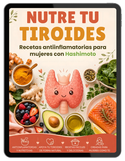 NUTRE TU TIROIDES: Recetas antiinflamatorias para mujeres con Hashimoto e Hipotiroidismo